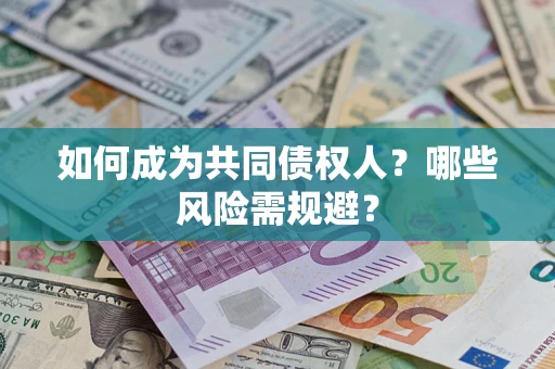 济南如何成为共同债权人？哪些风险需规避？