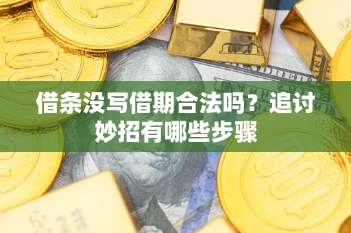 济南借条没写借期合法吗？追讨妙招有哪些步骤