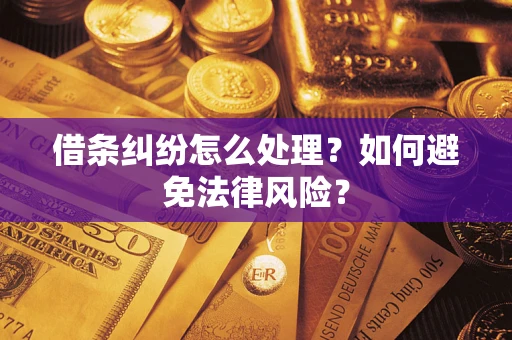 济南借条纠纷怎么处理？如何避免法律风险？