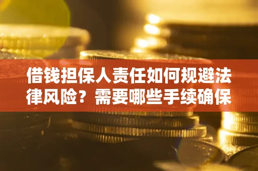 济南借钱担保人责任如何规避法律风险？需要哪些手续确保安全？