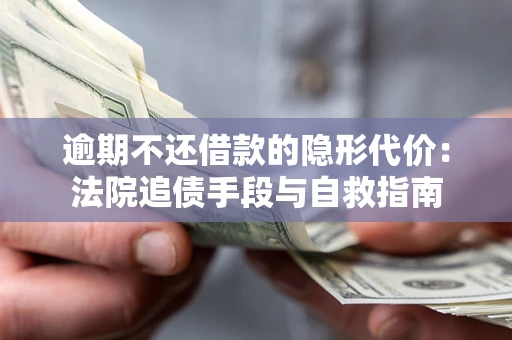 济南逾期不还借款的隐形代价：法院追债手段与自救指南
