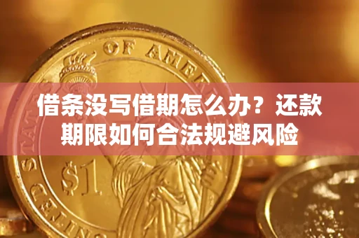 济南借条没写借期怎么办？还款期限如何合法规避风险