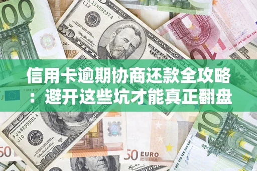 济南信用卡逾期协商还款全攻略：避开这些坑才能真正翻盘
